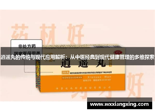 逍遥丸的传统与现代应用解析：从中医经典到现代健康管理的多维探索